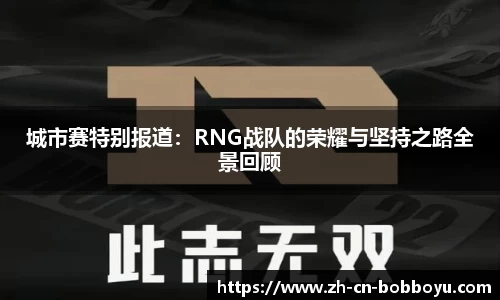 城市赛特别报道：RNG战队的荣耀与坚持之路全景回顾